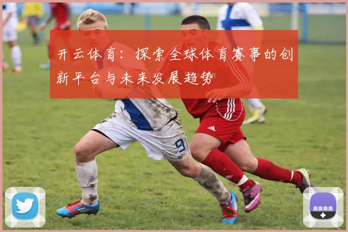 开云体育：探索全球体育赛事的创新平台与未来发展趋势