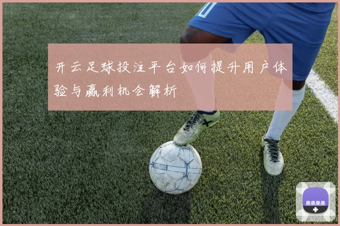 开云足球投注平台如何提升用户体验与赢利机会解析